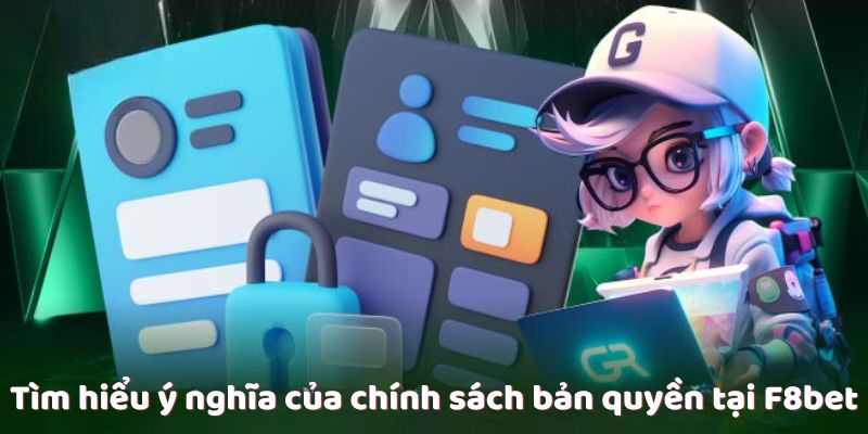 Tìm hiểu ý nghĩa của chính sách bản quyền tại F8bet